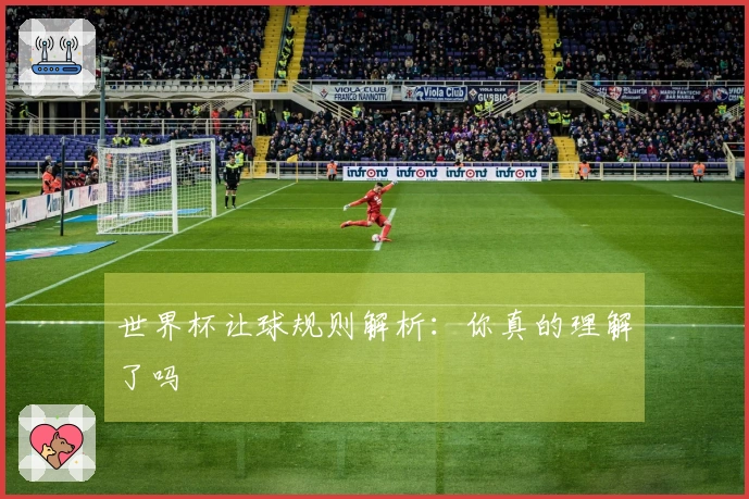 世界杯让球规则解析：你真的理解了吗