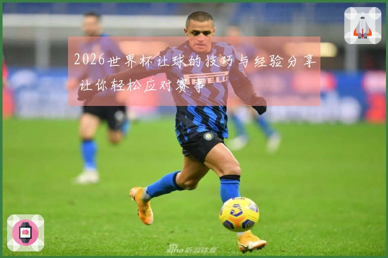 2026世界杯让球的技巧与经验分享 让你轻松应对赛事